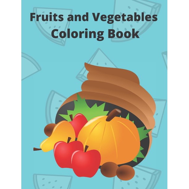 Download Fruits And Vegetables Coloring Book Books For Kids And Toddlers For Painting Drawing And Learning Fruits And Vegetables Names Stress Relieving Paperback Walmart Com Walmart Com