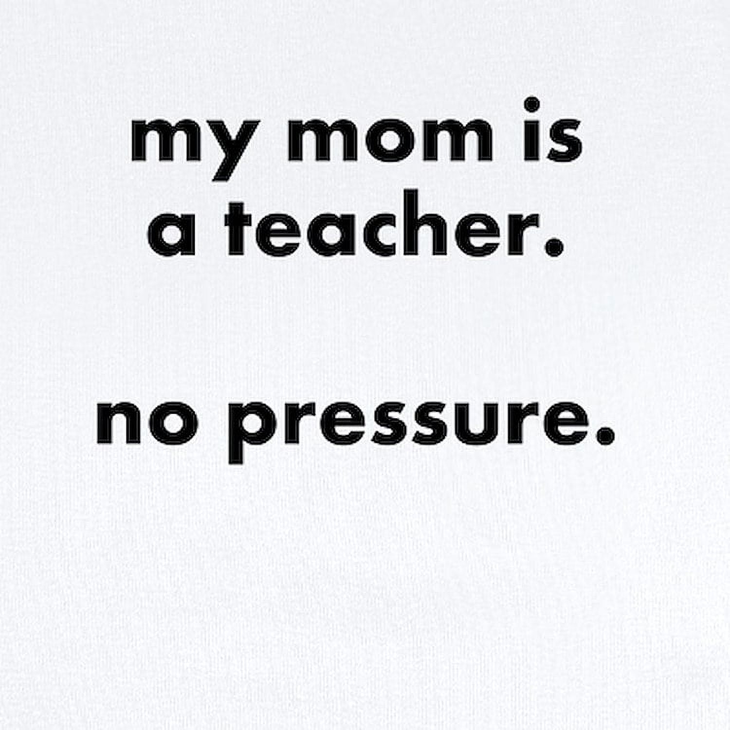 CafePress - Teacher Mom Pressure Body Suit/Onesie - Baby Light Bodysuit, Size Newborn - 24 Months