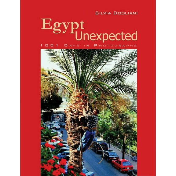Egypt Unexpected: 1001 Days in Photographs, (Paperback)