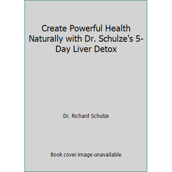 Pre-Owned Create Powerful Health Naturally with Dr. Schulze's 5-Day Liver Detox (Paperback) 0976184249 9780976184249
