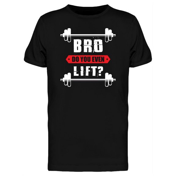 Bro Do You Even Lift T-Shirt Men -Image by Shutterstock, Male Medium