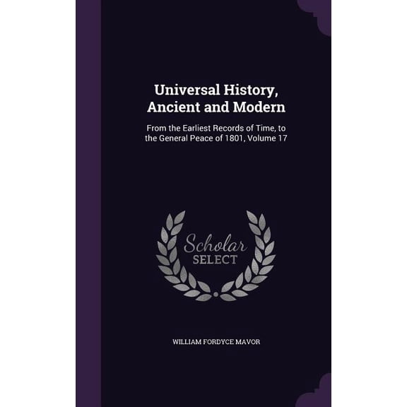 Universal History, Ancient and Modern : From the Earliest Records of Time, to the General Peace of 1801, Volume 17 (Hardcover)