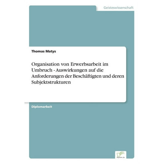 Organisation von Erwerbsarbeit im Umbruch - Auswirkungen auf die Anforderungen der BeschÃ¤ftigten und deren Subjektstrukt, (Paperback)
