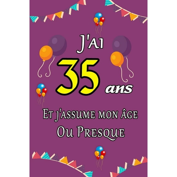 J'ai 35 ans et j'assume mon âge ou presque: Excellente idée de Cadeau D'anniversaire assez original cadeau d'appréciation pour: Femme, Homme, meilleure amie, frère, soeur, coupine, coupain - 15.24cm x