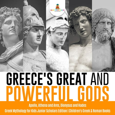 Greece's Great and Powerful Gods | Apollo, Athena and Ares, Dionysus and Hades | Greek Mythology for Kids Junior Scholars Edition | Children's Greek & Roman Books - eBook