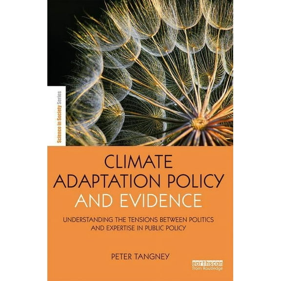 Earthscan Science in Society Climate Adaptation Policy and Evidence: Understanding the Tensions between Politics and Expertise in Public Policy, (Hardcover)