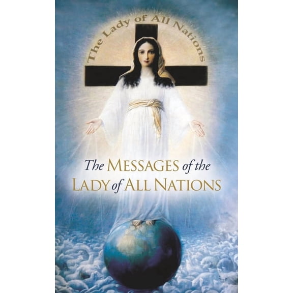 The Messages of the Lady of All Nations, (Paperback)