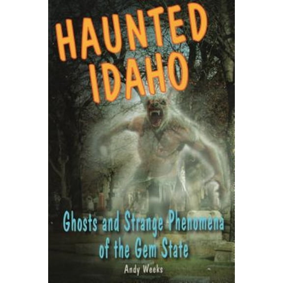 Pre-Owned Haunted Idaho: Ghosts and Strange Phenomena of the Gem State (Paperback) 0811711765 9780811711760
