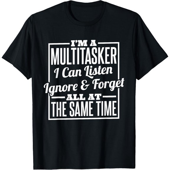 I'm A Multitasker I Can Listen Ignor and Forget T-ShirtMen's and women's gift, black and white T-shirt, size: Extra large S-4XL
