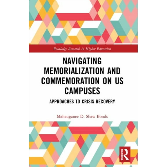 Routledge Research in Higher Education Navigating Memorialization and Commemoration on U.S. Campuses: Approaches to Crisis Recovery, (Paperback)