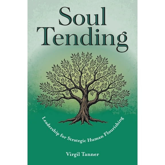 Soul Tending: Leadership for Strategic Human Flourishing, (Paperback)