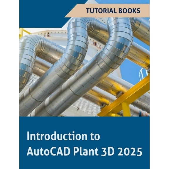 Introduction to AutoCAD Plant 3D 2025 (COLORED): Learning the Basics of Plant Design, (Paperback)