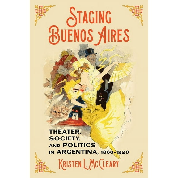 Pitt Latin American Staging Buenos Aires: Theater, Society, and Politics in Argentina, 1860-1920, (Hardcover)