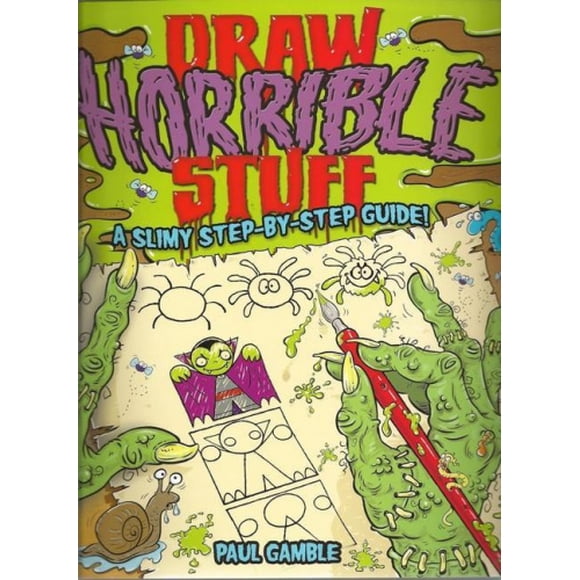 Draw Horrible Stuff: A Step-by-step Guide to Drawing All Things Yucky!