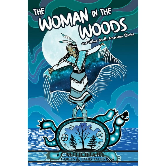 Cautionary Fables & Fairytales The Woman in the Woods and Other North American Stories, (Paperback)