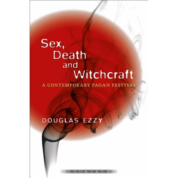 Sex, Death and Witchcraft: A Contemporary Pagan Festival, (Hardcover)