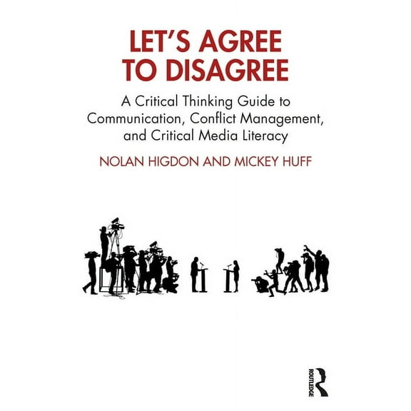 Let's Agree to Disagree: A Critical Thinking Guide to Communication, Conflict Management, and Critical Media Literacy, (Paperback)