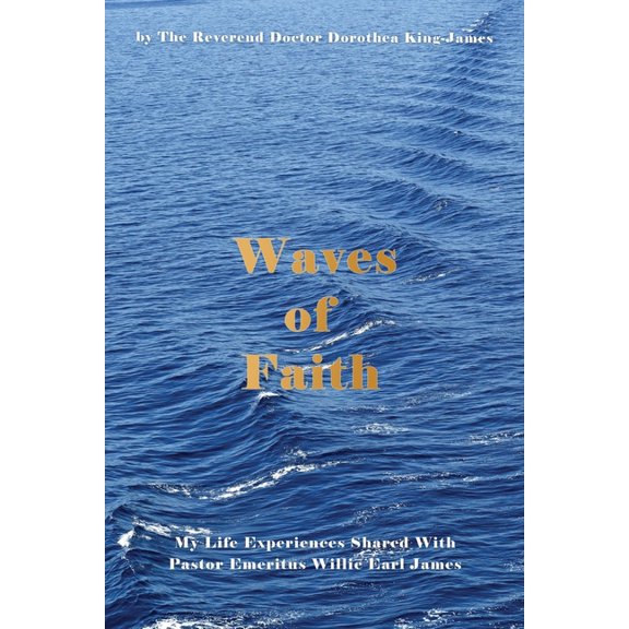 Waves of Faith: My Life Experiences Shared With Pastor Emeritus Willie Earl James, (Paperback)