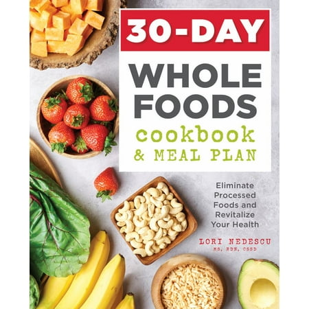 30-Day Whole Foods Cookbook and Meal Plan : Eliminate Processed Foods and Revitalize Your