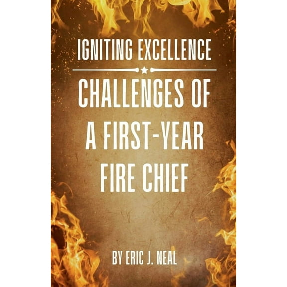Igniting Excellence: Challenges of a First-Year Fire Chief, (Paperback)