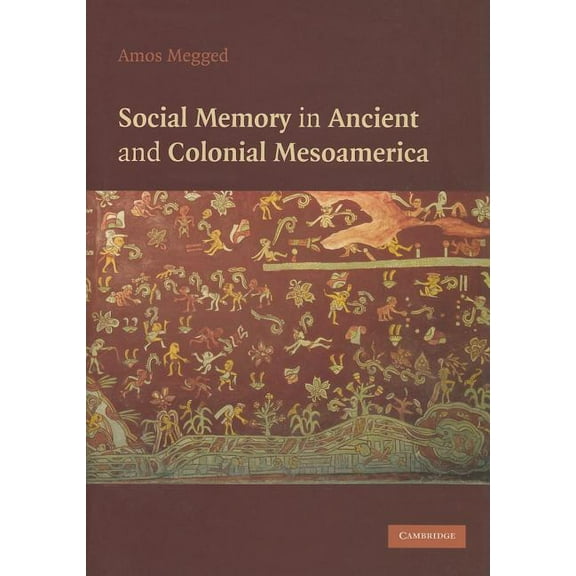 Social Memory in Ancient and Colonial Mesoamerica, (Hardcover)