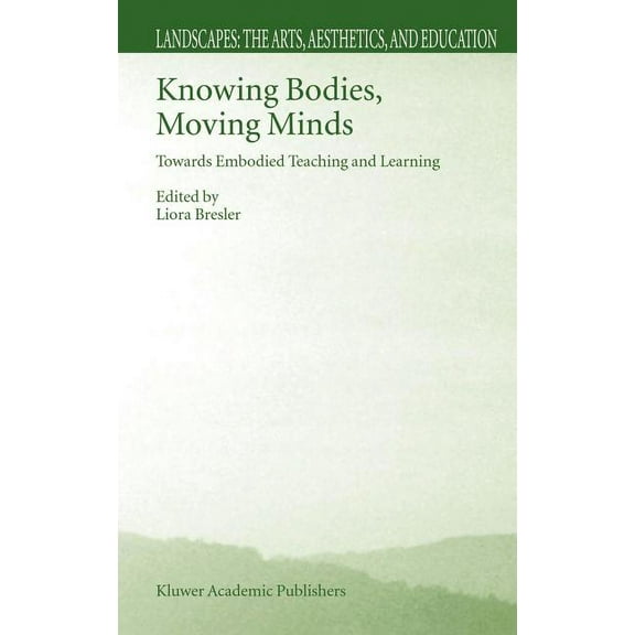 Landscapes: The Arts, Aesthetics, and Ed Knowing Bodies, Moving Minds: Towards Embodied Teaching and Learning, Book 3, (Hardcover)
