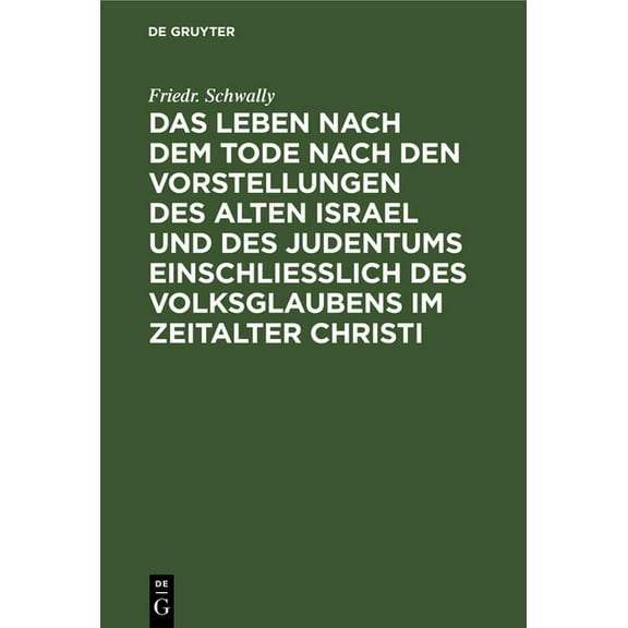 Das Leben Nach Dem Tode Nach Den Vorstellungen Des Alten Israel Und Des Judentums Einschließlich Des Volksglaubens Im Zeitalter Christi: Eine Biblisch-Theologische Untersuchung (Hardcover)