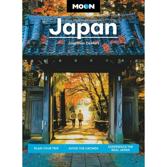 Moon Japan: Plan Your Trip, Avoid the Crowds, Experience the Real Japan
