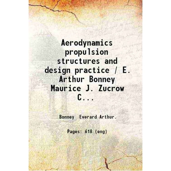 Aerodynamics propulsion structures and design practice / E. Arthur Bonney Maurice J. Zucrow Carl W. Besserer. 1956 [Hardcover]
