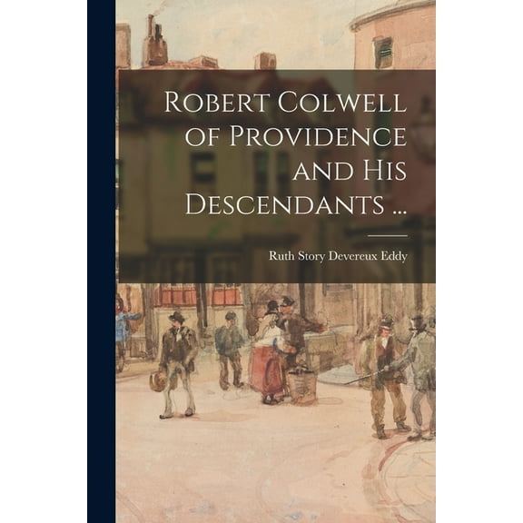 Robert Colwell of Providence and His Descendants ..., (Paperback)