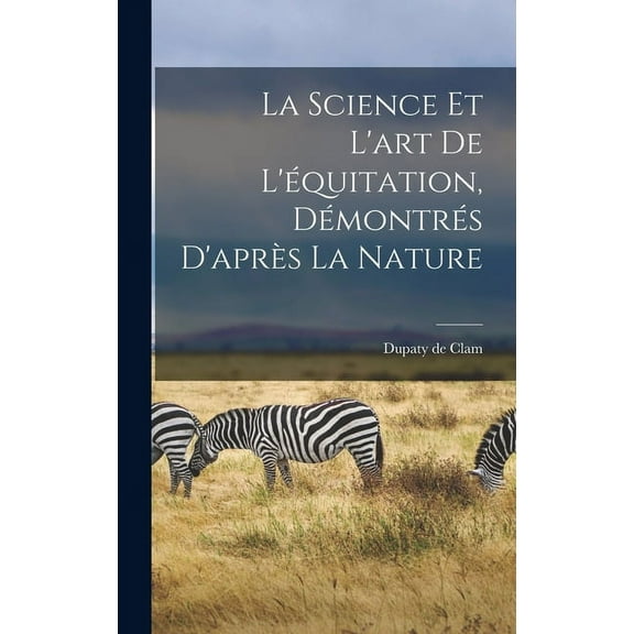 La Science Et L'art De L'équitation, Démontrés D'après La Nature (Hardcover)