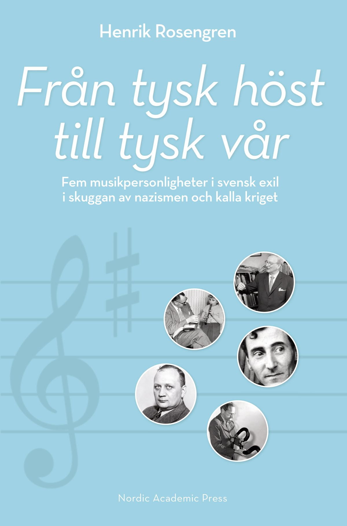 Från tysk höst till tysk vår : fem musikpersonligheter i svensk exil i skuggan av nazismen och kalla kriget - eBook