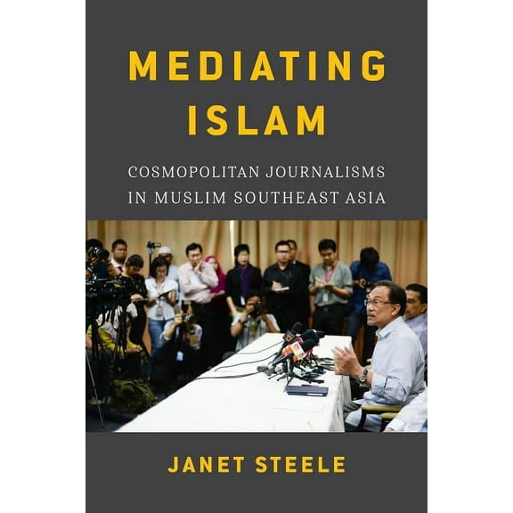 Critical Dialogues in Southeast Asian St Mediating Islam: Cosmopolitan Journalisms in Muslim Southeast Asia /]cjanet Steele, (Paperback)