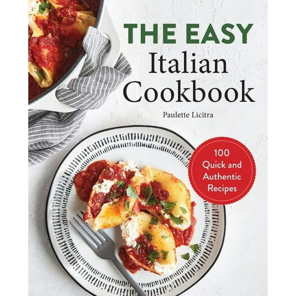The Easy Italian Cookbook: 100 Quick and Authentic Recipes, (Paperback)