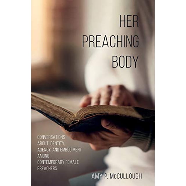 Her Preaching Body: Conversations about Identity, Agency, and Embodiment among Contemporary Female Preachers