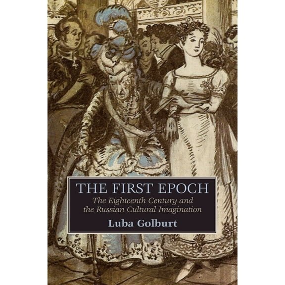 Publications of the Wisconsin Center for Pushkin Studies: The First Epoch : The Eighteenth Century and the Russian Cultural Imagination (Paperback)
