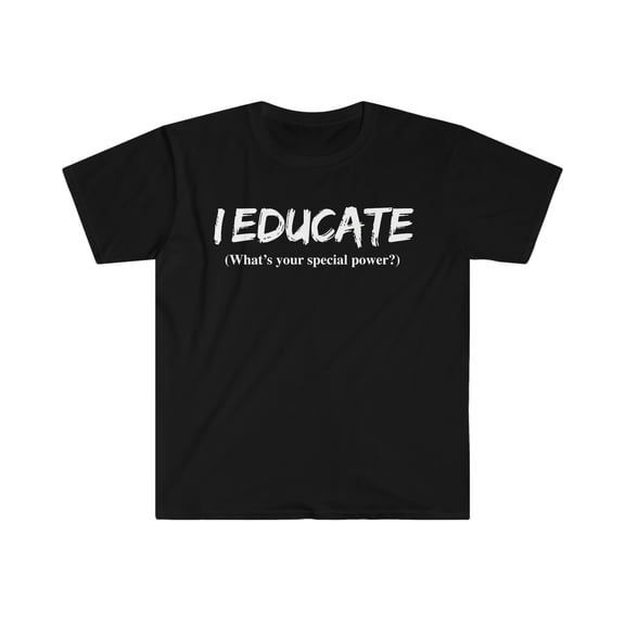 I EDUCATE  What’s your special power Teacher Unisex T-shirt S-3XL