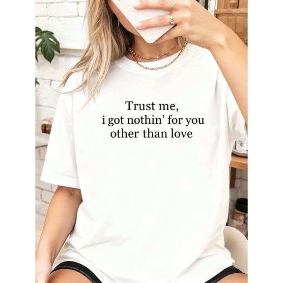 Trust Me, I Got Nothin' For You Other Than Love T-Shirt
