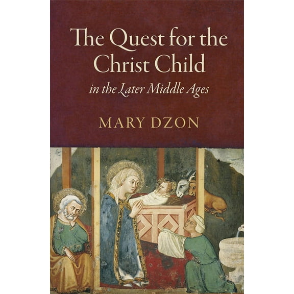 Middle Ages The Quest for the Christ Child in the Later Middle Ages, (Hardcover)