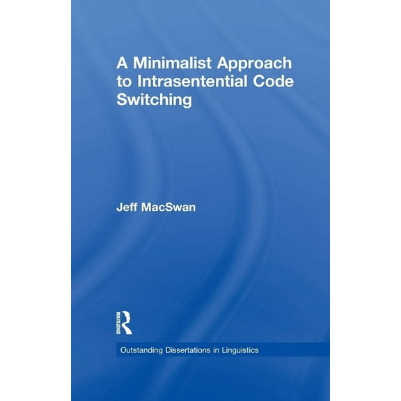 Outstanding Dissertations in Linguistics A Minimalist Approach to Intrasentential Code Switching, (Paperback)