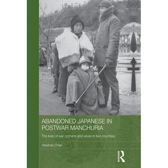 Japan Anthropology Workshop Abandoned Japanese in Postwar Manchuria: The Lives of War Orphans and Wives in Two Countries, (Paperback)