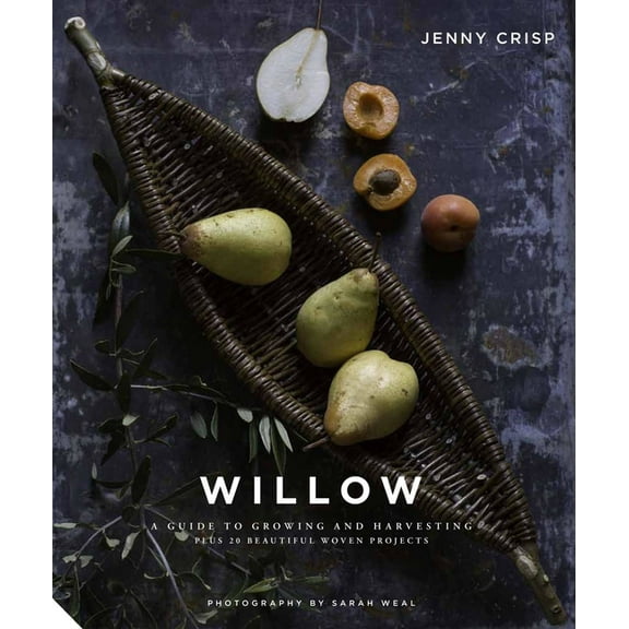 Willow: A Guide to Growing and Harvesting - Plus 20 Beautiful Woven Projects, (Hardcover)