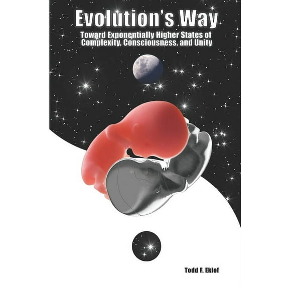 Evolution's Way: Toward Exponentially Higher States of Complexity, Consciousness, and Unity (Paperback)