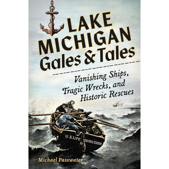 Lake Michigan Gales & Tales: Vanishing Ships, Tragic Wrecks, and Historic Rescues, (Paperback)