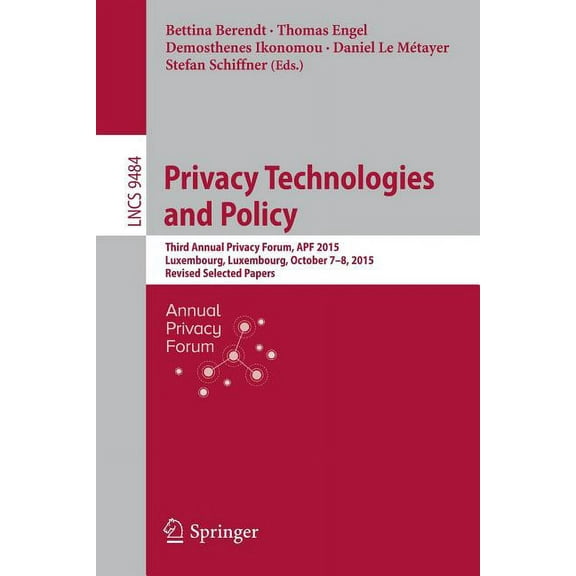 Privacy Technologies and Policy: Third Annual Privacy Forum, Apf 2015, Luxembourg, Luxembourg, October 7-8, 2015, Revise, (Paperback)