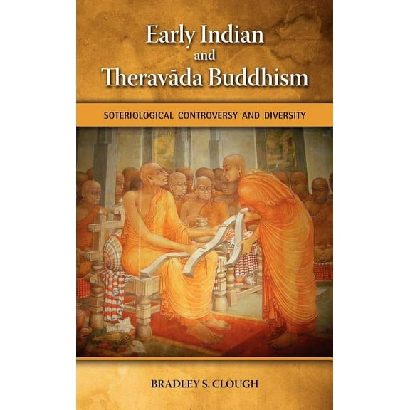 Early Indian and Theravada Buddhism: Soteriological Controversy and Diversity (Hardcover)