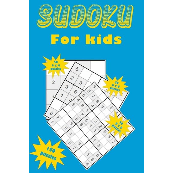 Sudoku for kids: A collection of 150 Sudoku puzzles for kids including 4x4 puzzles, 6x6 puzzles and 9x9 puzzles, (Paperback)