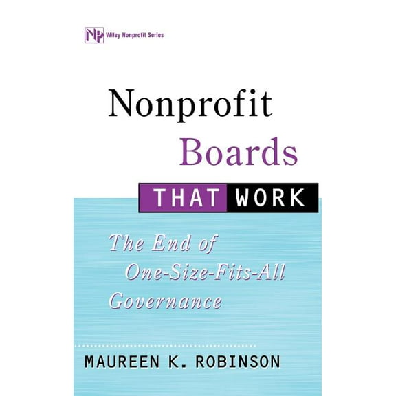Wiley Nonprofit Law, Finance and Managem Nonprofit Boards That Work: The End of One-Size-Fits-All Governance, Book 124, (Hardcover)