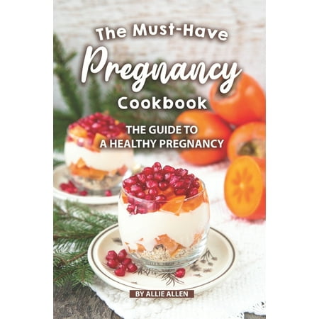 The Must-Have Pregnancy Cookbook : The Guide to a Healthy