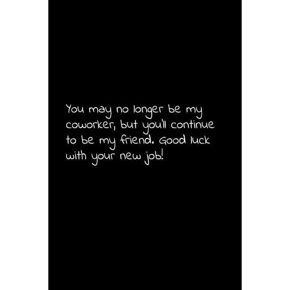 You may no longer be my coworker, but you'll continue to be my friend. Good luck with your new job!: Perfect goodbye gift to coworker / going away gift for your co worker, boss, manager, employee. (Pa